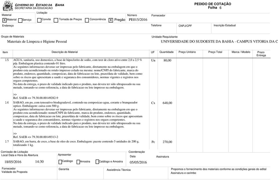 produto esta acondicionado ou rotulo impresso colado na mesma: nome/cnpj do fabricante, marca do produto, endereco, quantidade, composicao, data de fabricacao ou lote, prazo/data de validade, bem