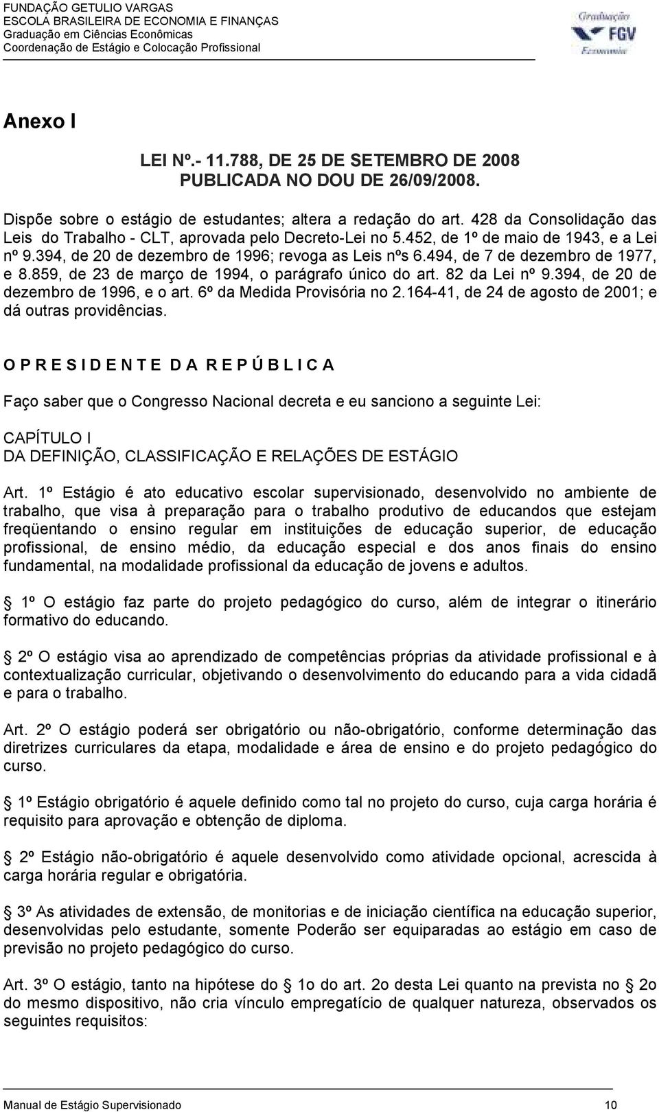 494, de 7 de dezembro de 1977, e 8.859, de 23 de março de 1994, o parágrafo único do art. 82 da Lei nº 9.394, de 20 de dezembro de 1996, e o art. 6º da Medida Provisória no 2.