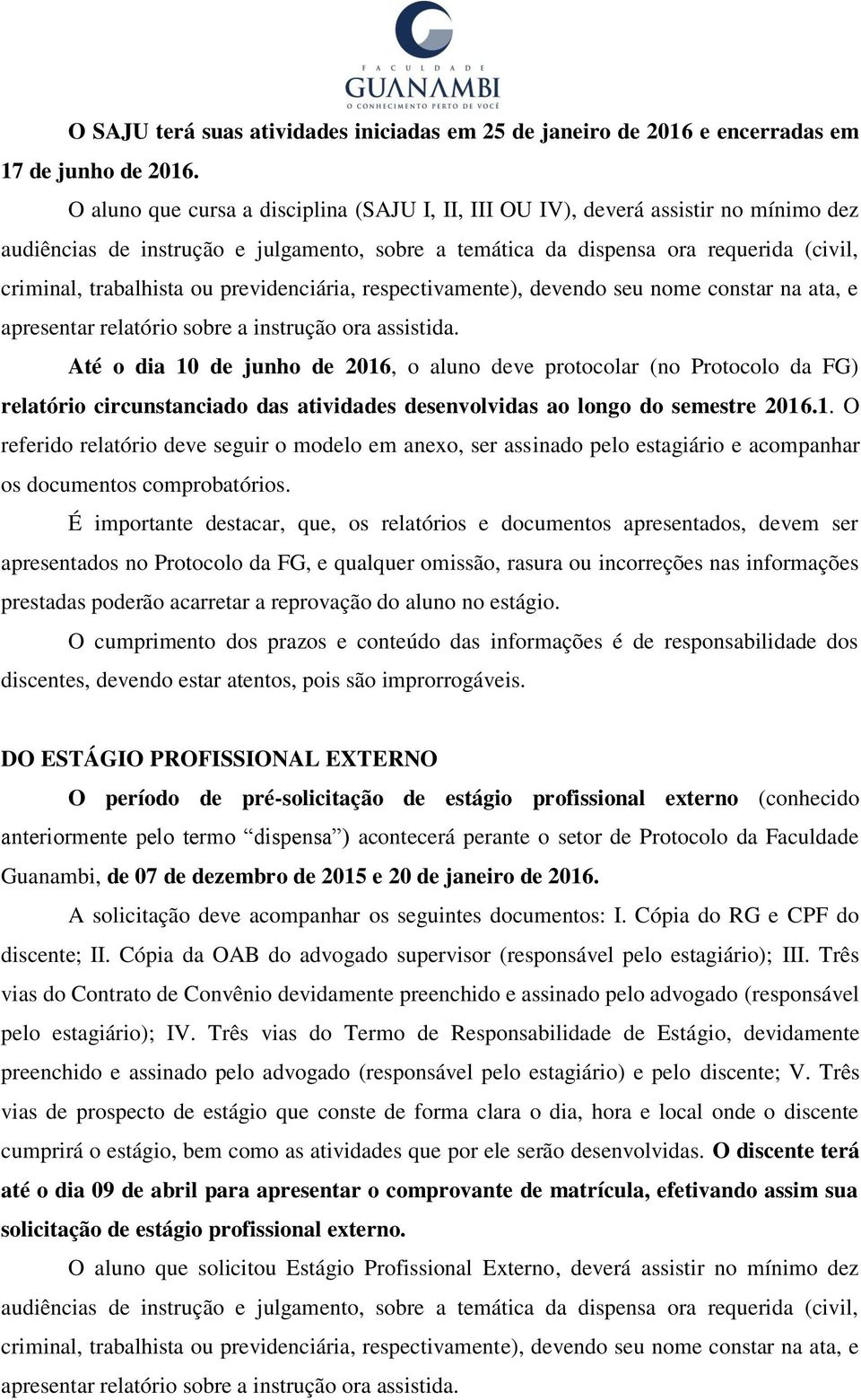 previdenciária, respectivamente), devendo seu nome constar na ata, e apresentar relatório sobre a instrução ora assistida.