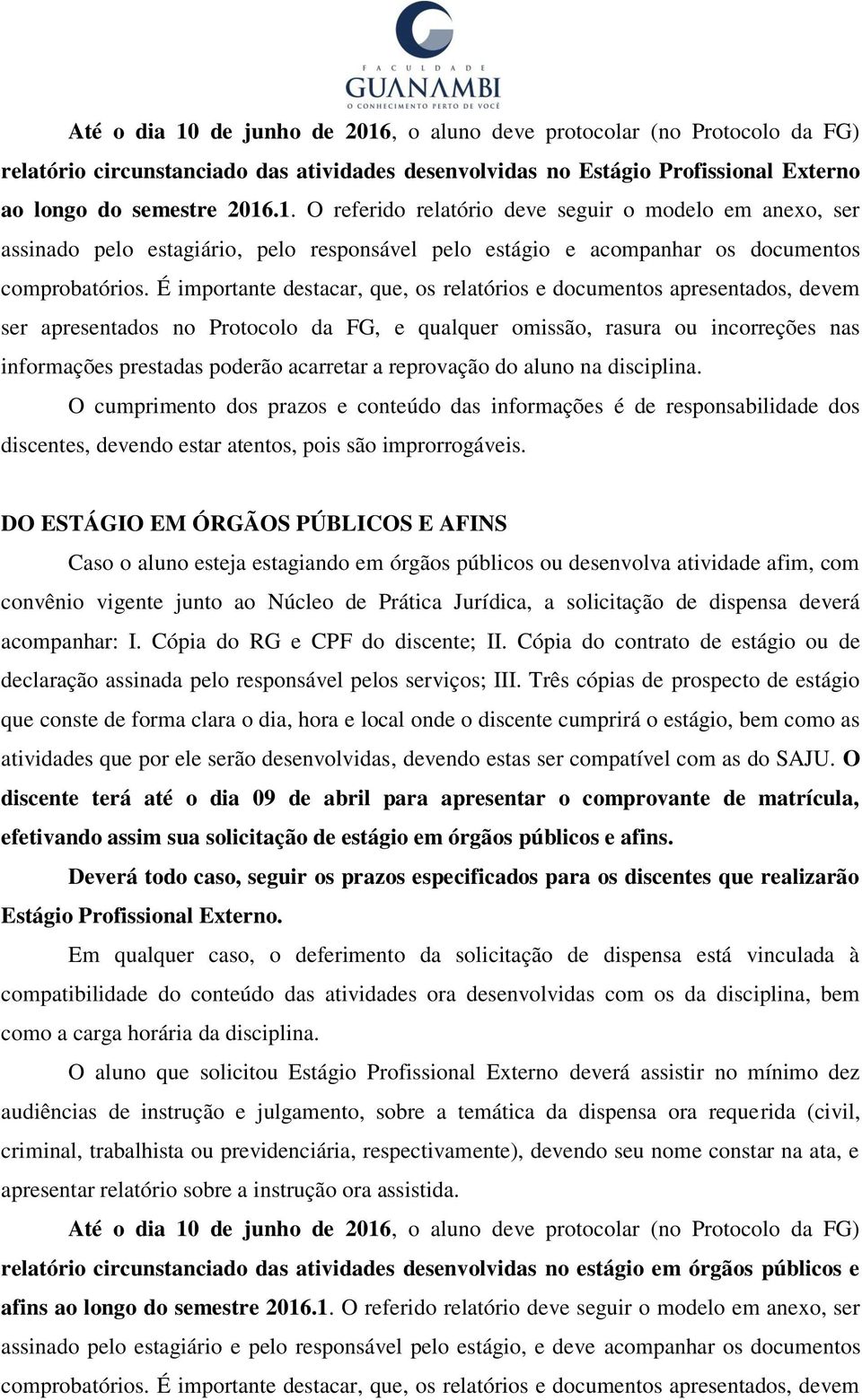 reprovação do aluno na disciplina. O cumprimento dos prazos e conteúdo das informações é de responsabilidade dos discentes, devendo estar atentos, pois são improrrogáveis.