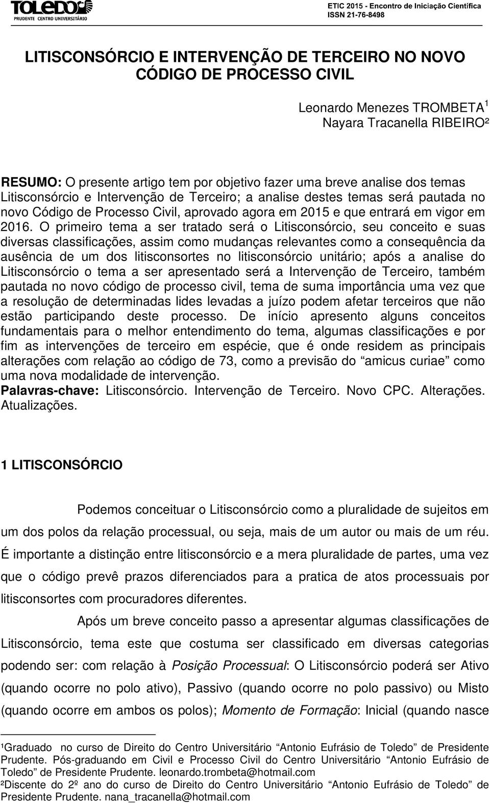 O primeiro tema a ser tratado será o Litisconsórcio, seu conceito e suas diversas classificações, assim como mudanças relevantes como a consequência da ausência de um dos litisconsortes no