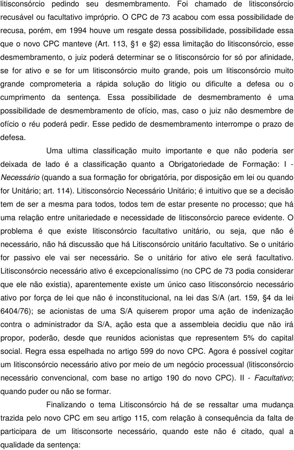 113, 1 e 2) essa limitação do litisconsórcio, esse desmembramento, o juiz poderá determinar se o litisconsórcio for só por afinidade, se for ativo e se for um litisconsórcio muito grande, pois um