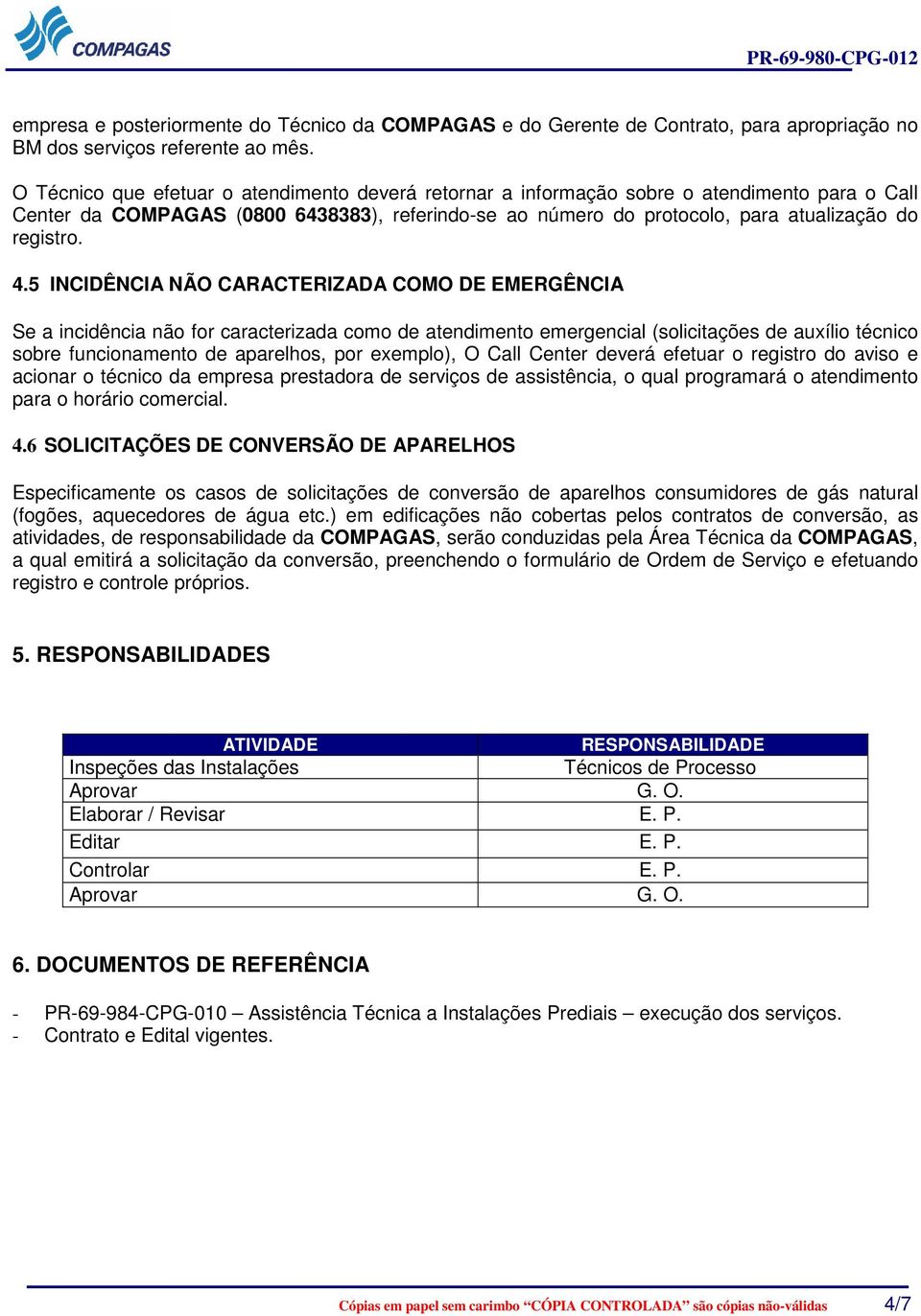 4.5 INCIDÊNCIA NÃO CARACTERIZADA COMO DE EMERGÊNCIA Se a incidência não for caracterizada como de atendimento emergencial (solicitações de auxílio técnico sobre funcionamento de aparelhos, por