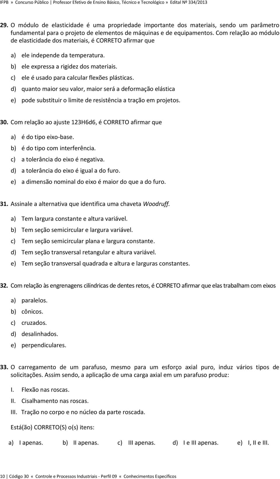 d) quanto maior seu valor, maior será a deformação elástica e) pode substituir o limite de resistência a tração em projetos. 30.