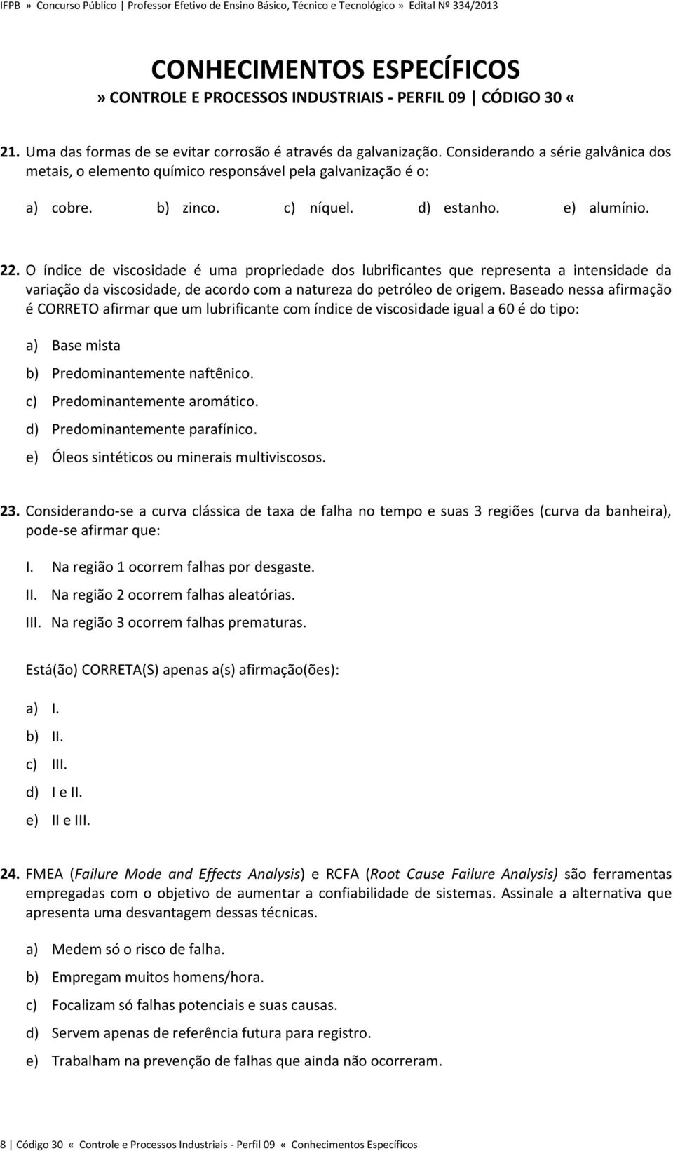 O índice de viscosidade é uma propriedade dos lubrificantes que representa a intensidade da variação da viscosidade, de acordo com a natureza do petróleo de origem.