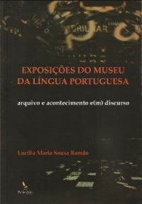 DOI: 10.5433/2237-4876.2013v16n2p355 ROMÃO, Lucília Maria Sousa. Exposição do Museu da Língua Portuguesa: arquivo e acontecimento e(m) discurso. São Carlos: Pedro & João Editores, 2011. 236 p.