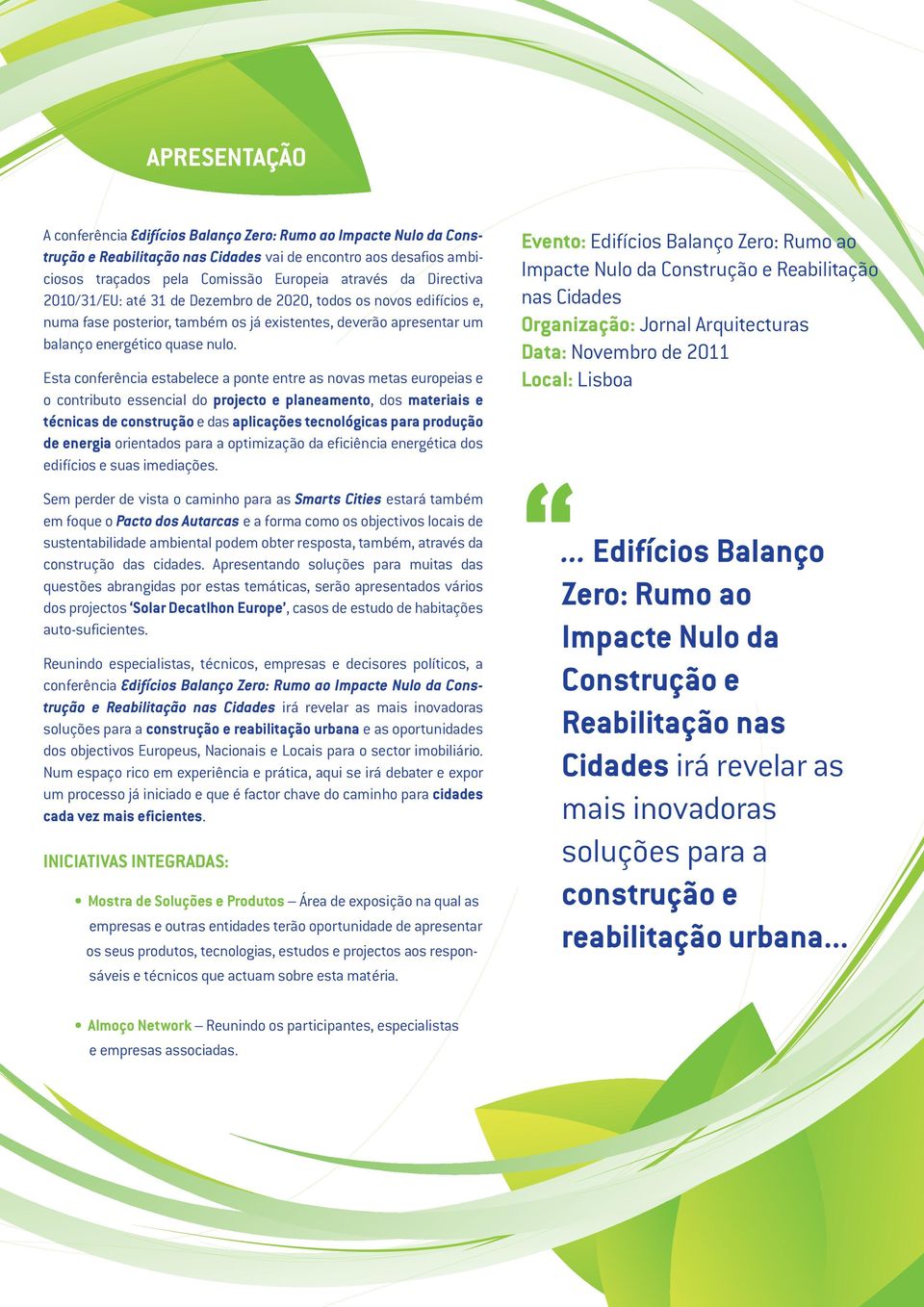 Esta conferência estabelece a ponte entre as novas metas europeias e o contributo essencial do projecto e planeamento, dos materiais e técnicas de construção e das aplicações tecnológicas para