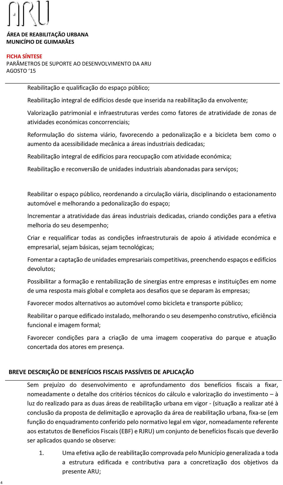 industriais dedicadas; Reabilitação integral de edifícios para reocupação com atividade económica; Reabilitação e reconversão de unidades industriais abandonadas para serviços; Reabilitar o espaço