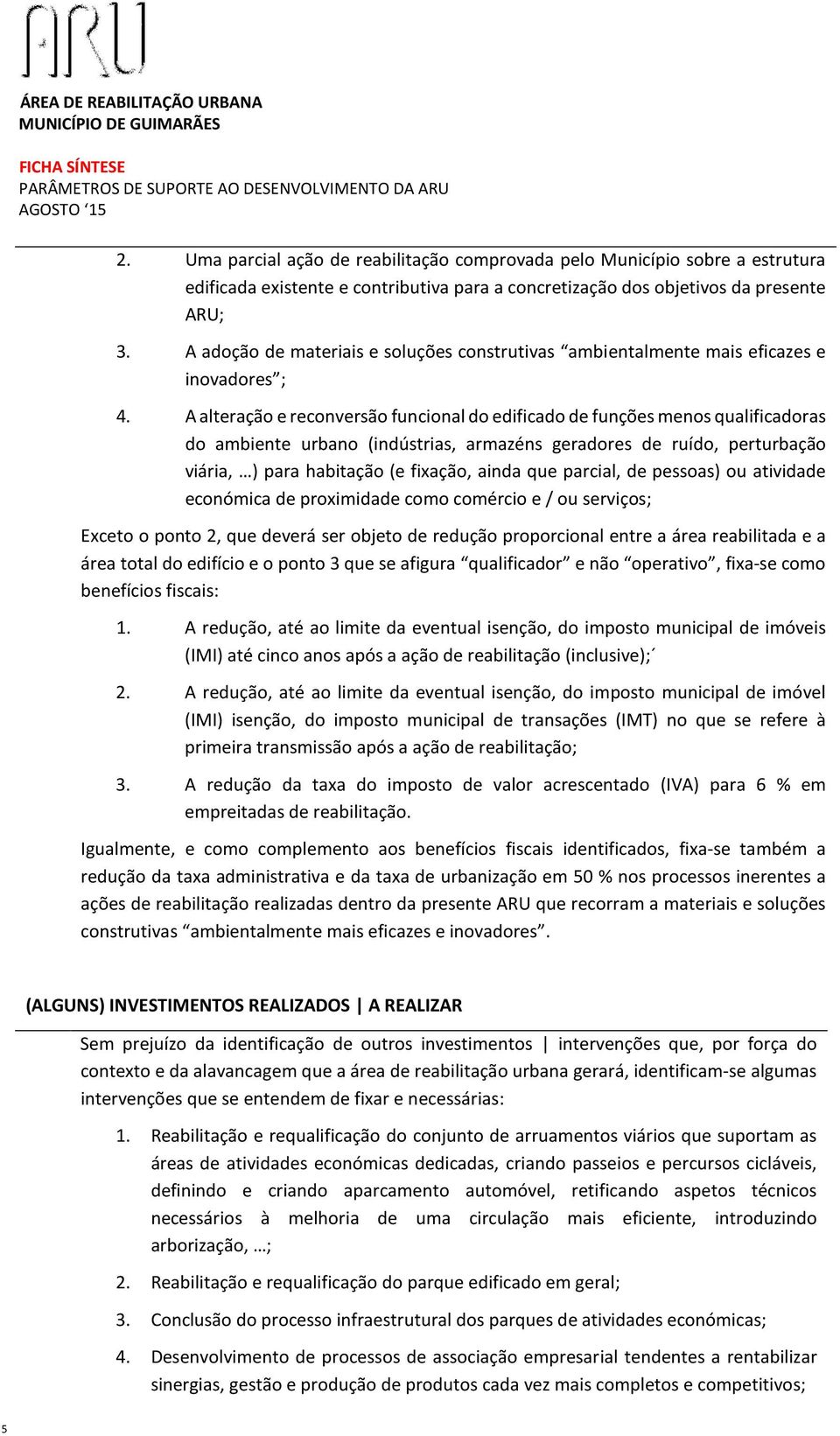 A alteração e reconversão funcional do edificado de funções menos qualificadoras do ambiente urbano (indústrias, armazéns geradores de ruído, perturbação viária, ) para habitação (e fixação, ainda