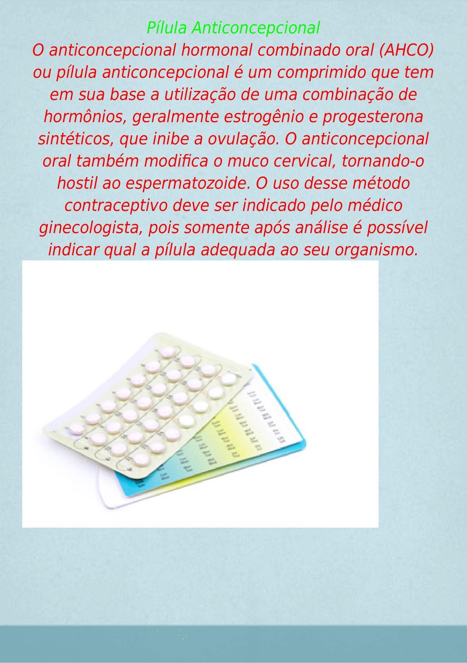 O anticoncepcional oral também modifica o muco cervical, tornando-o hostil ao espermatozoide.