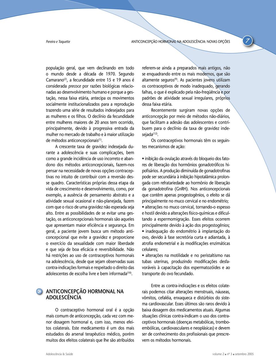 movimentos socialmente institucionalizados para a reprodução trazendo uma série de resultados indesejados para as mulheres e os filhos.