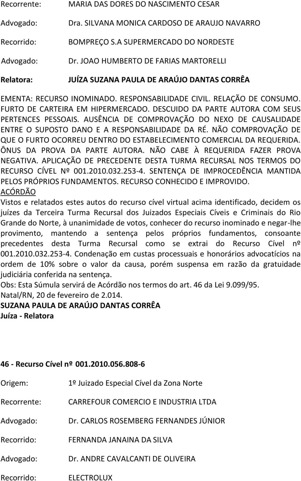 DESCUIDO DA PARTE AUTORA COM SEUS PERTENCES PESSOAIS. AUSÊNCIA DE COMPROVAÇÃO DO NEXO DE CAUSALIDADE ENTRE O SUPOSTO DANO E A RESPONSABILIDADE DA RÉ.