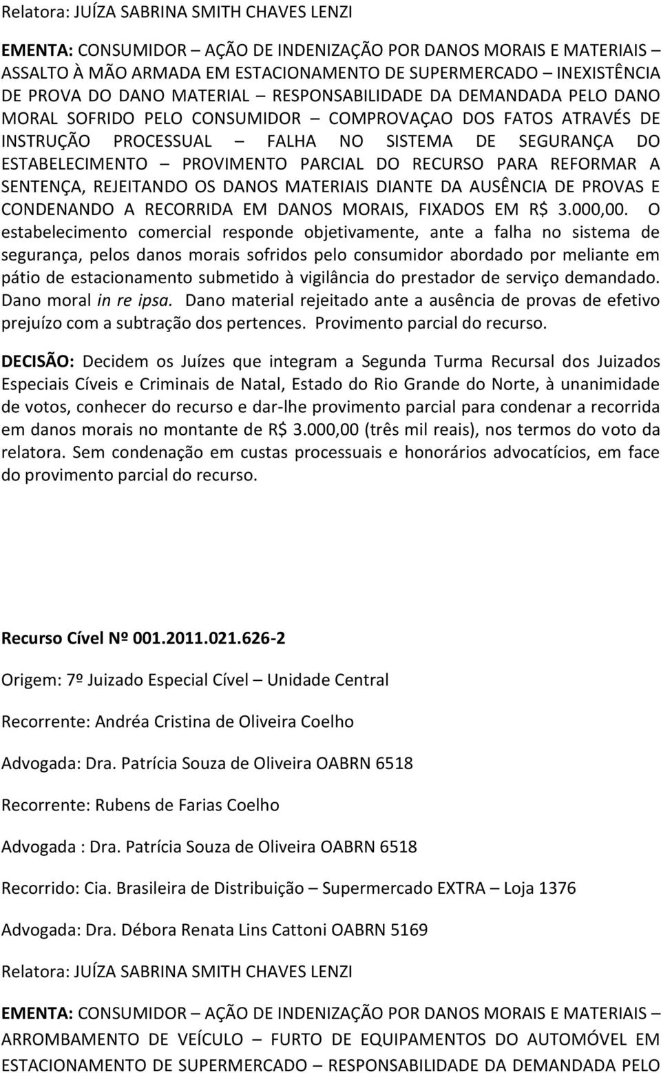 RECURSO PARA REFORMAR A SENTENÇA, REJEITANDO OS DANOS MATERIAIS DIANTE DA AUSÊNCIA DE PROVAS E CONDENANDO A RECORRIDA EM DANOS MORAIS, FIXADOS EM R$ 3.000,00.