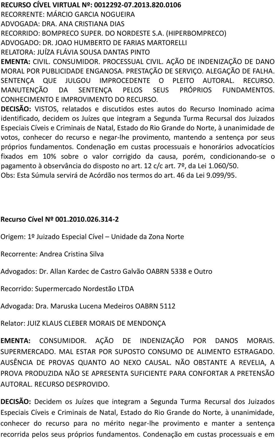 PRESTAÇÃO DE SERVIÇO. ALEGAÇÃO DE FALHA. SENTENÇA QUE JULGOU IMPROCEDENTE O PLEITO AUTORAL. RECURSO. MANUTENÇÃO DA SENTENÇA PELOS SEUS PRÓPRIOS FUNDAMENTOS. CONHECIMENTO E IMPROVIMENTO DO RECURSO.