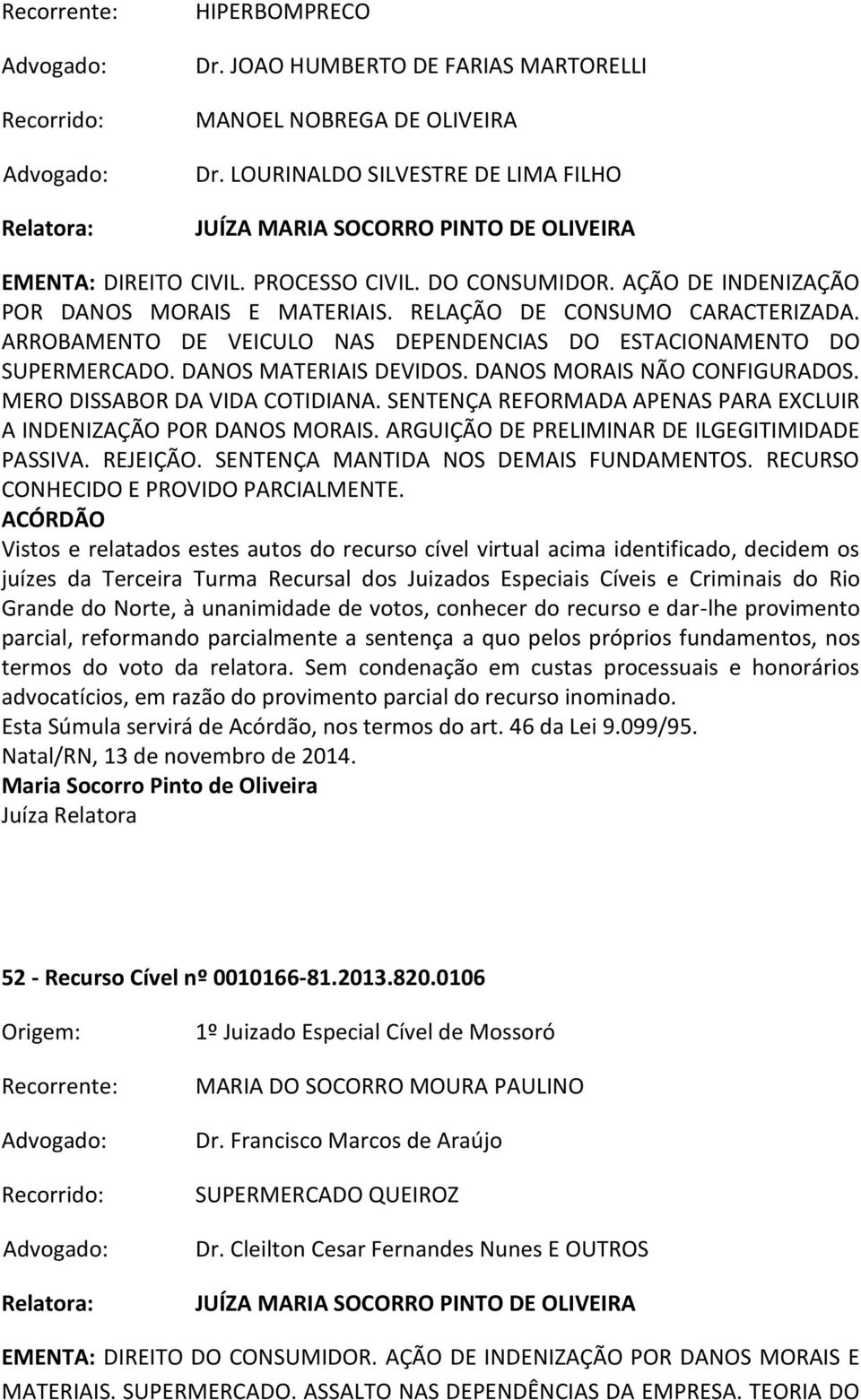 DANOS MORAIS NÃO CONFIGURADOS. MERO DISSABOR DA VIDA COTIDIANA. SENTENÇA REFORMADA APENAS PARA EXCLUIR A INDENIZAÇÃO POR DANOS MORAIS. ARGUIÇÃO DE PRELIMINAR DE ILGEGITIMIDADE PASSIVA. REJEIÇÃO.