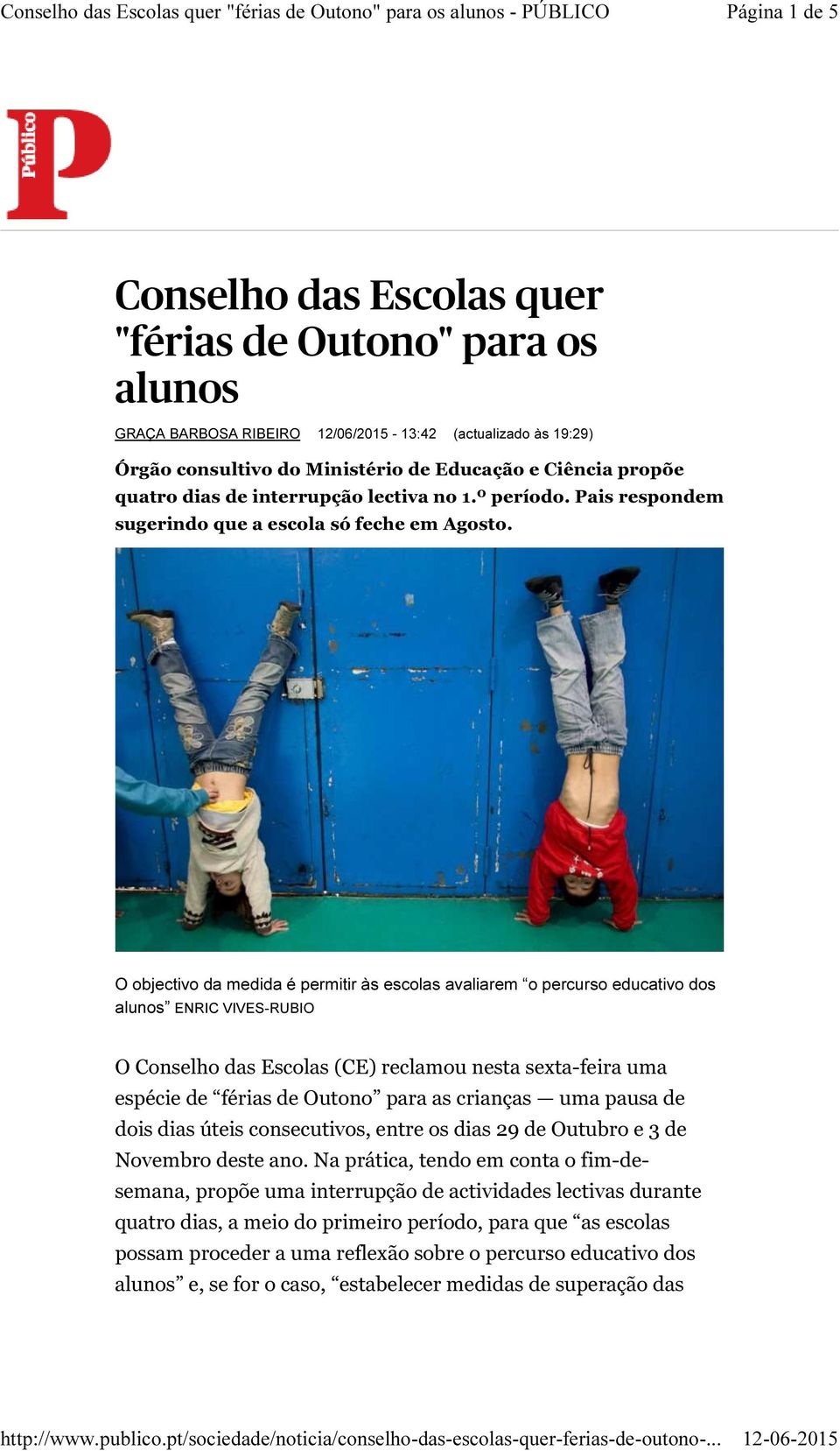 O objectivo da medida é permitir às escolas avaliarem o percurso educativo dos alunos ENRIC VIVES-RUBIO O Conselho das Escolas (CE) reclamou nesta sexta-feira uma espécie de férias de Outono para as