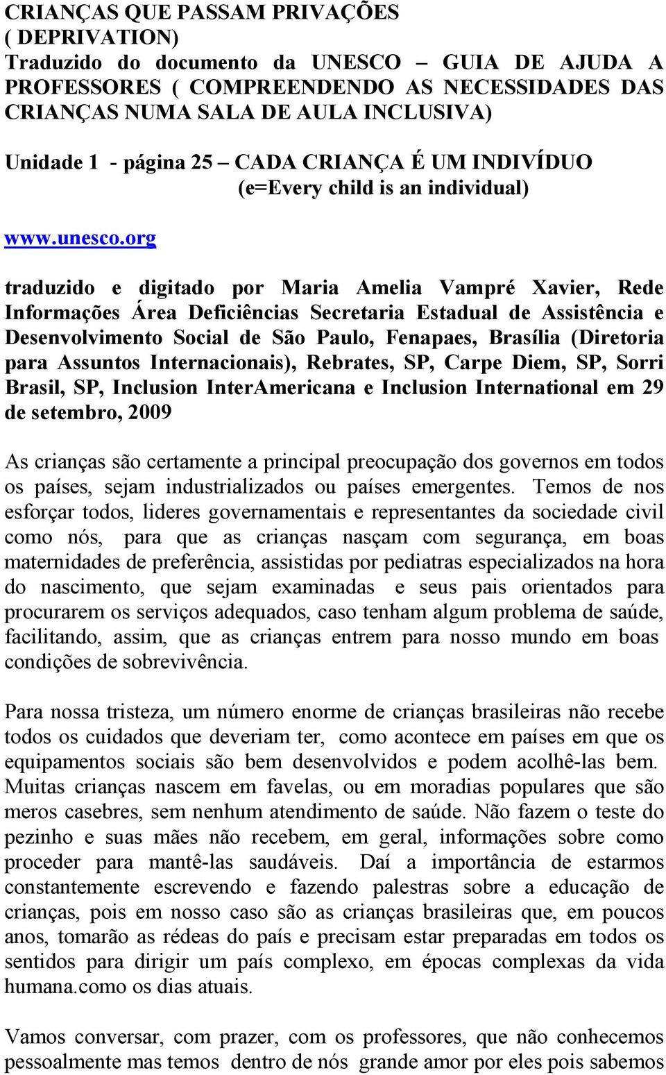 org traduzido e digitado por Maria Amelia Vampré Xavier, Rede Informações Área Deficiências Secretaria Estadual de Assistência e Desenvolvimento Social de São Paulo, Fenapaes, Brasília (Diretoria