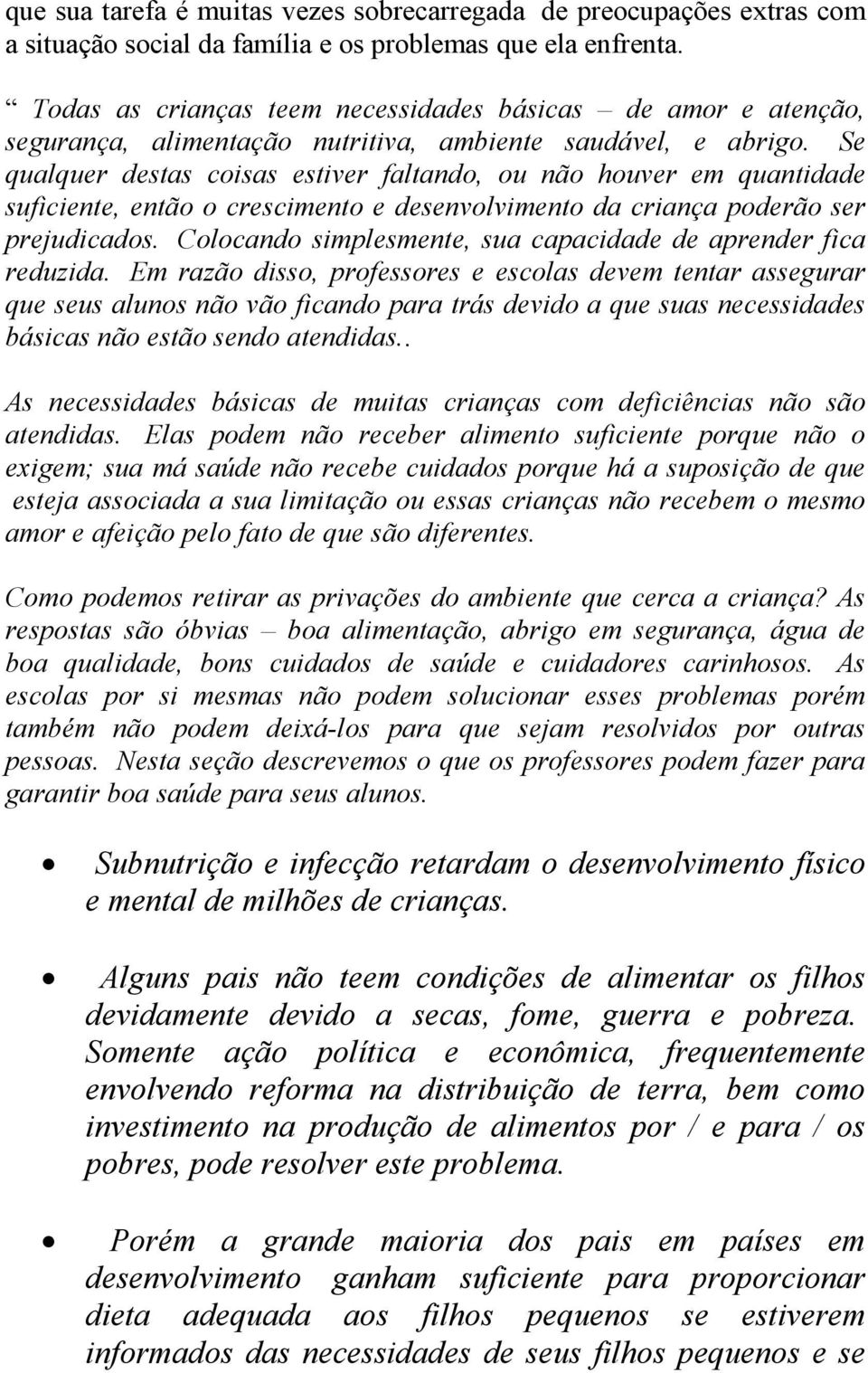 Se qualquer destas coisas estiver faltando, ou não houver em quantidade suficiente, então o crescimento e desenvolvimento da criança poderão ser prejudicados.