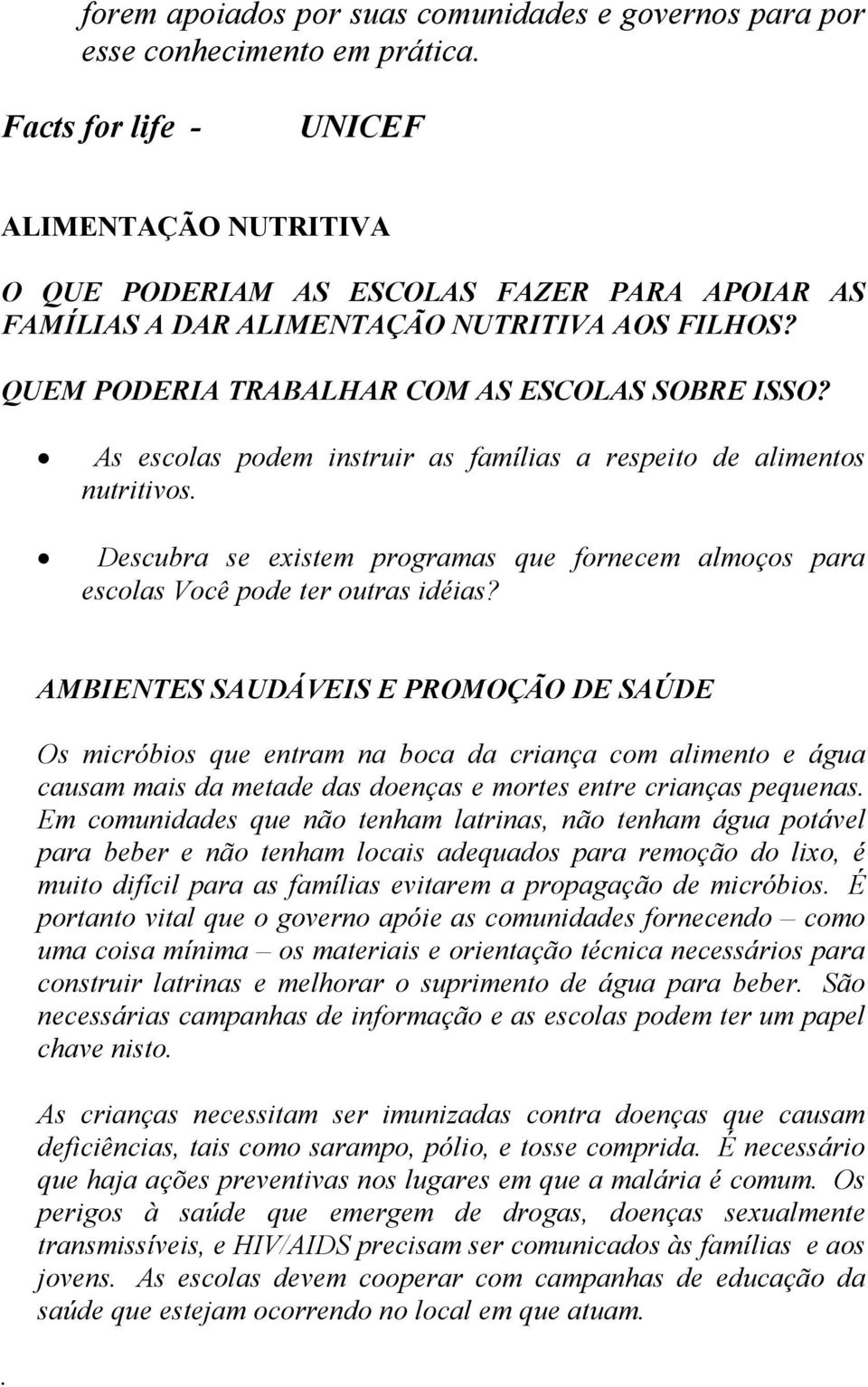 As escolas podem instruir as famílias a respeito de alimentos nutritivos. Descubra se existem programas que fornecem almoços para escolas Você pode ter outras idéias?