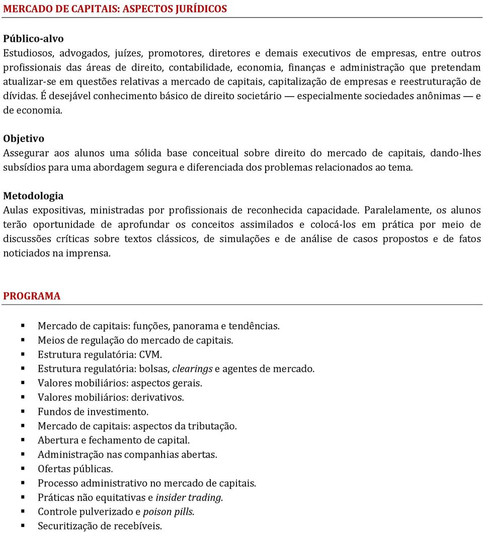 É desejável conhecimento básico de direito societário especialmente sociedades anônimas e de economia.