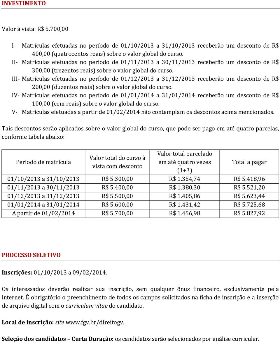 III- Matrículas efetuadas no período de 01/12/2013 a 31/12/2013 receberão um desconto de R$ 200,00 (duzentos reais) sobre o valor global do curso.