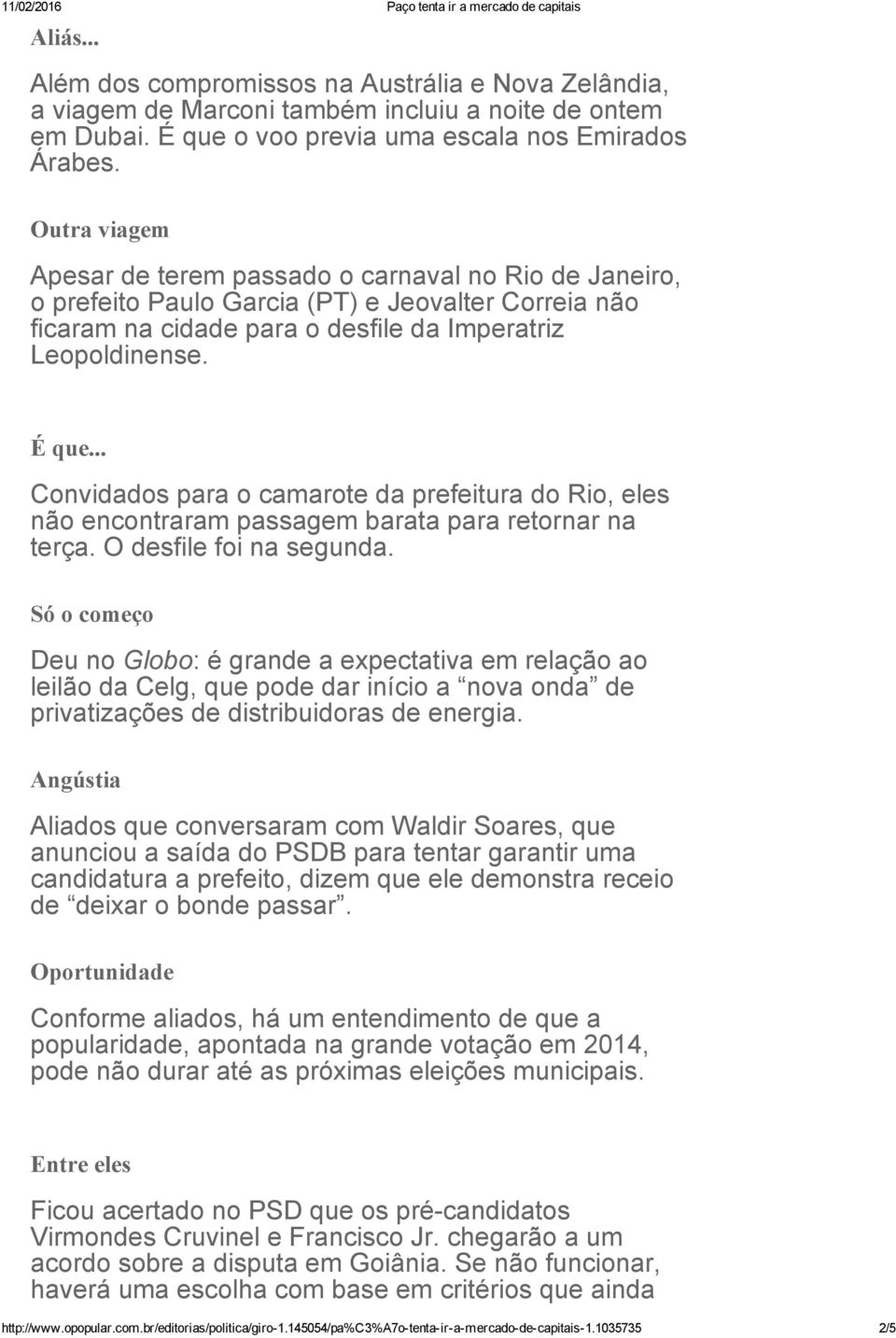 .. Convidados para o camarote da prefeitura do Rio, eles não encontraram passagem barata para retornar na terça. O desfile foi na segunda.