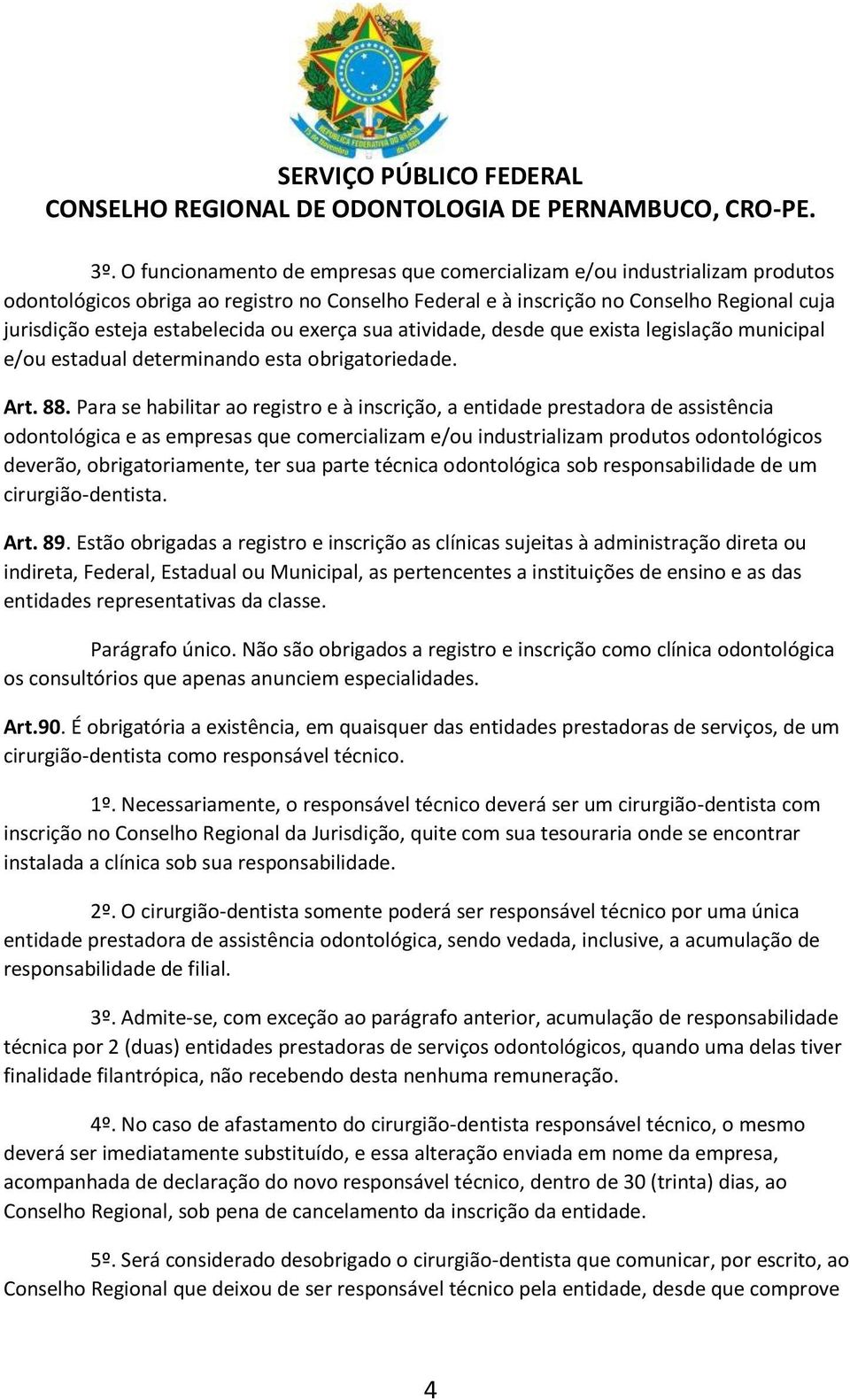 Para se habilitar ao registro e à inscrição, a entidade prestadora de assistência odontológica e as empresas que comercializam e/ou industrializam produtos odontológicos deverão, obrigatoriamente,