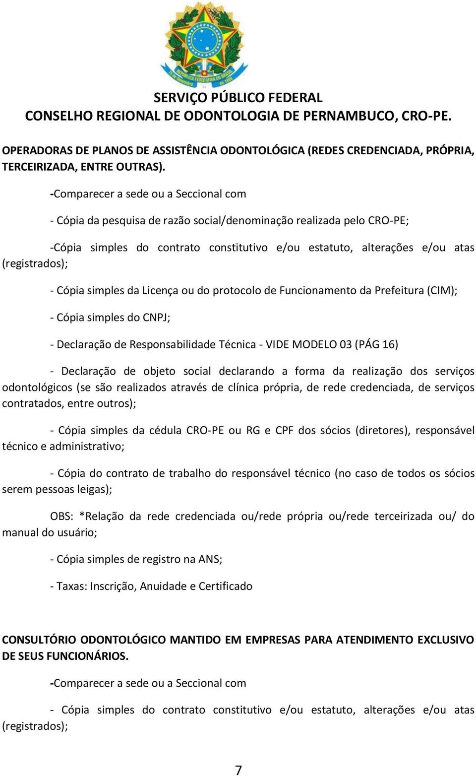 protocolo de Funcionamento da Prefeitura (CIM); - Cópia simples do CNPJ; - Declaração de objeto social declarando a forma da realização dos serviços odontológicos (se são realizados através de