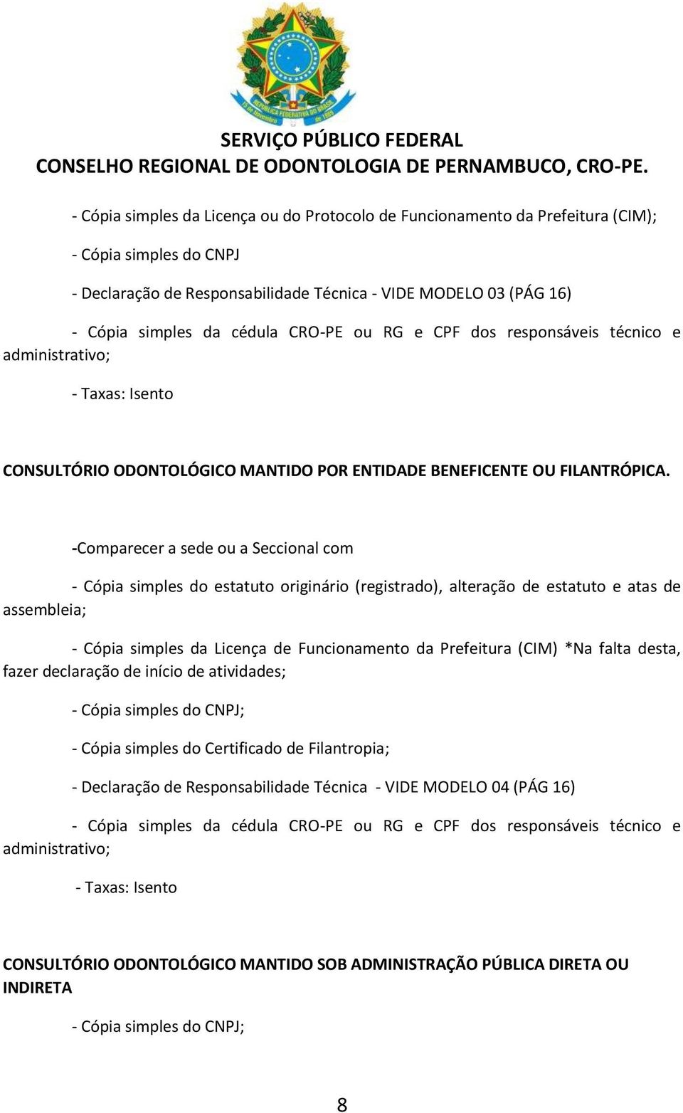 - Cópia simples do estatuto originário (registrado), alteração de estatuto e atas de assembleia; - Cópia simples da Licença de Funcionamento da Prefeitura (CIM) *Na falta desta, fazer declaração de