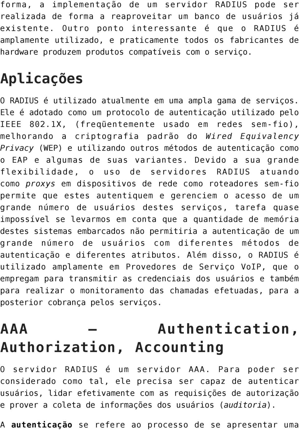 Aplicações O RADIUS é utilizado atualmente em uma ampla gama de serviços. Ele é adotado como um protocolo de autenticação utilizado pelo IEEE 802.