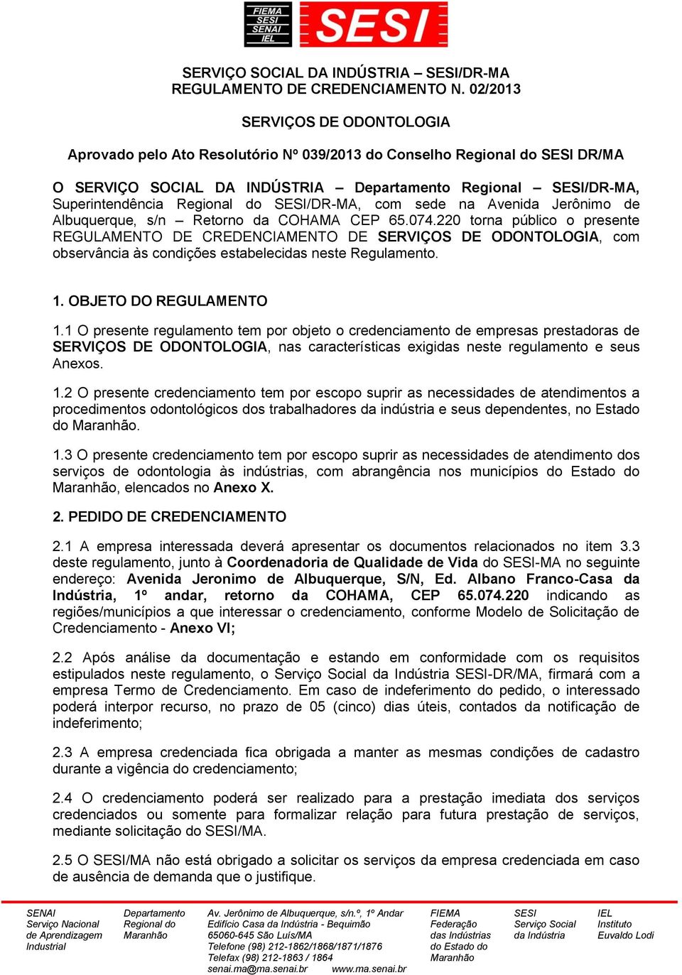 Albuquerque, s/n Retorno da COHAMA CEP 65.074.220 torna público o presente REGULAMENTO DE CREDENCIAMENTO DE SERVIÇOS DE ODONTOLOGIA, com observância às condições estabelecidas neste Regulamento. 1.