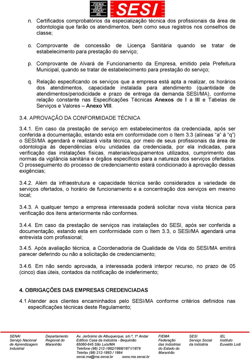 Comprovante de Alvará de Funcionamento da Empresa, emitido pela Prefeitura Municipal, quando se tratar de estabelecimento para prestação do serviço; q.