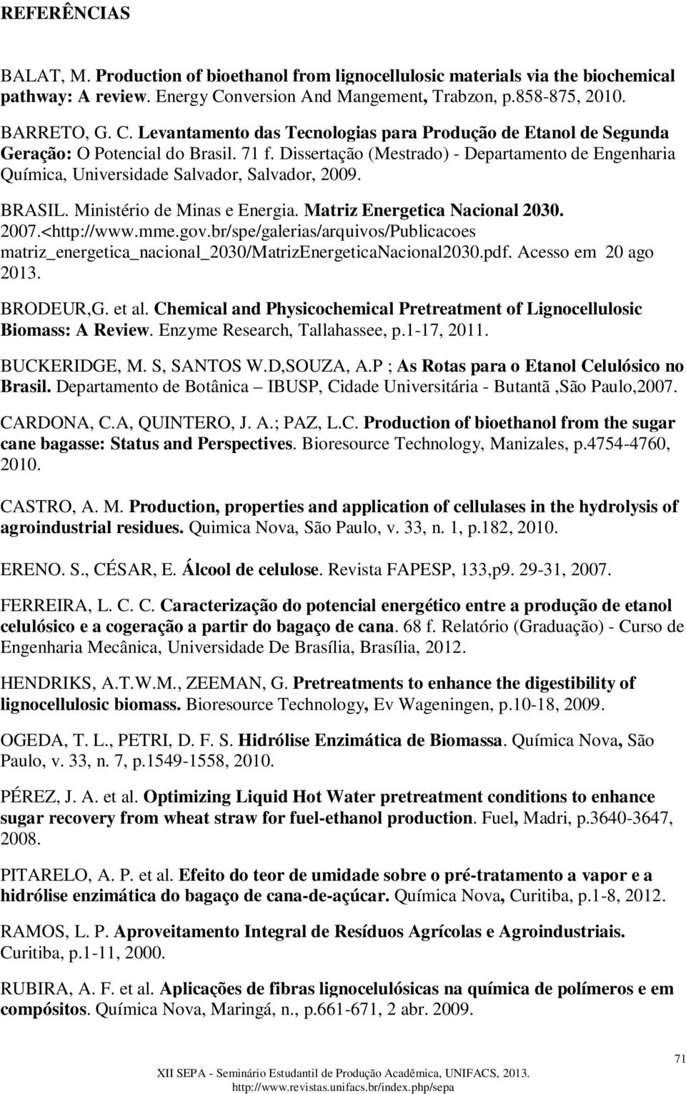 Dissertação (Mestrado) - Departamento de Engenharia Química, Universidade Salvador, Salvador, 2009. BRASIL. Ministério de Minas e Energia. Matriz Energetica Nacional 2030. 2007.<http://www.mme.gov.