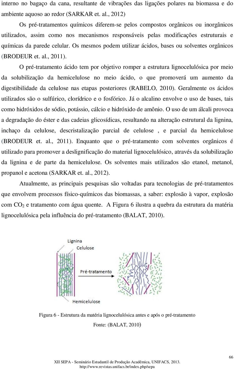 Os mesmos podem utilizar ácidos, bases ou solventes orgânicos (BRODEUR et. al., 2011).