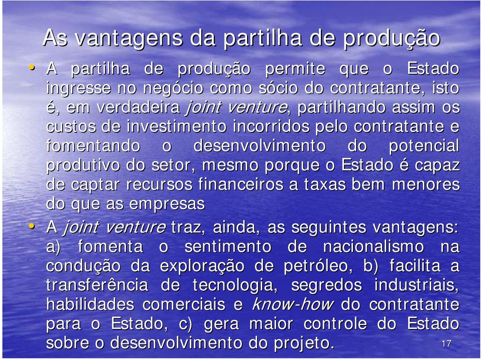 taxas bem menores do que as empresas A joint venture traz, ainda,, as seguintes vantagens: a) fomenta o sentimento de nacionalismo na condução da exploração de petróleo, b) facilita a