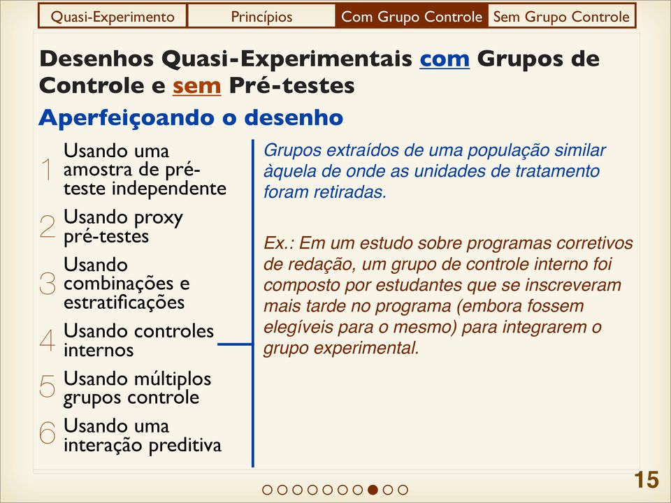 população similar àquela de onde as unidades de tratamento foram retiradas. Ex.