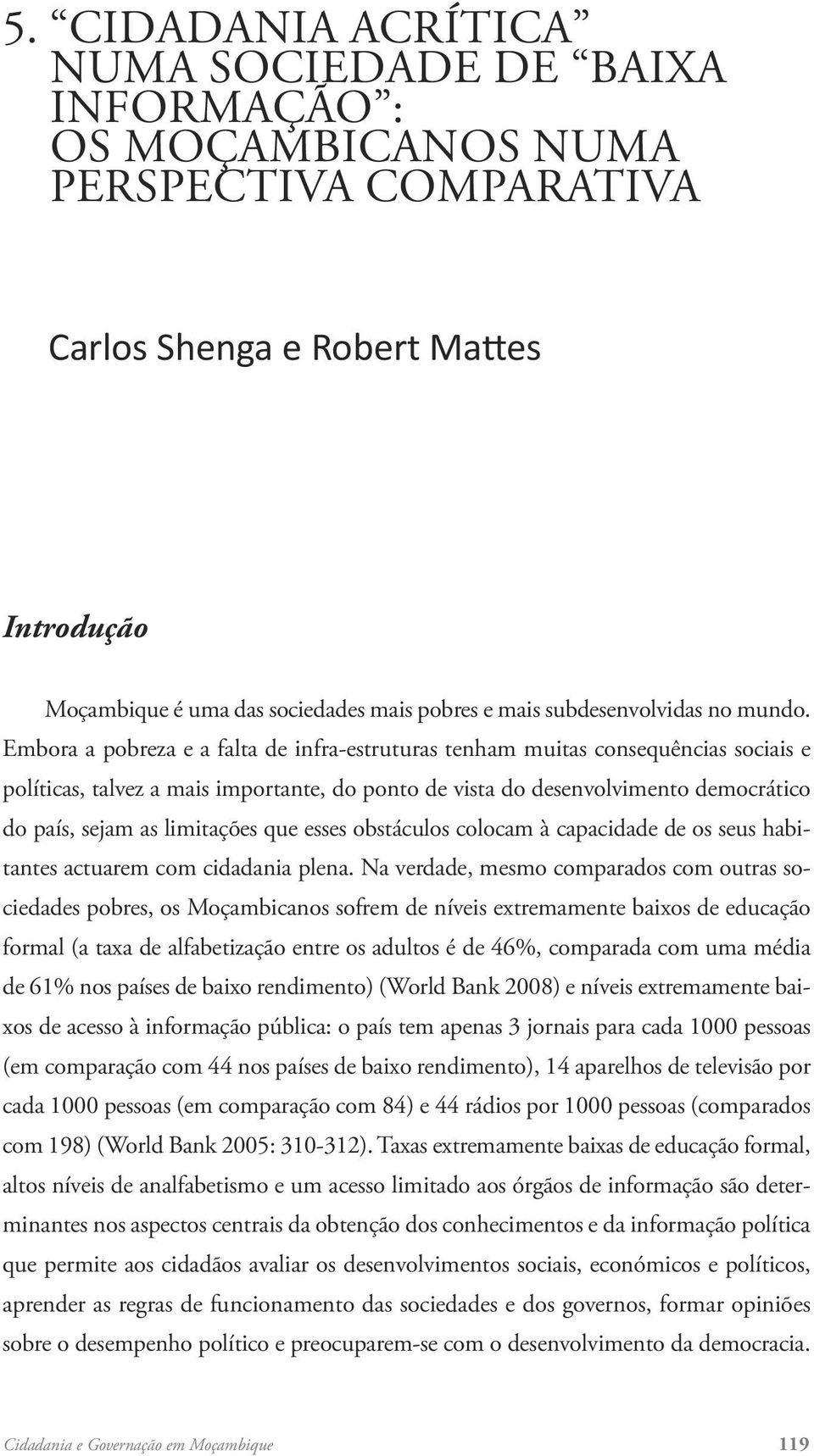 Embora a pobreza e a falta de infra-estruturas tenham muitas consequências sociais e políticas, talvez a mais importante, do ponto de vista do desenvolvimento democrático do país, sejam as limitações