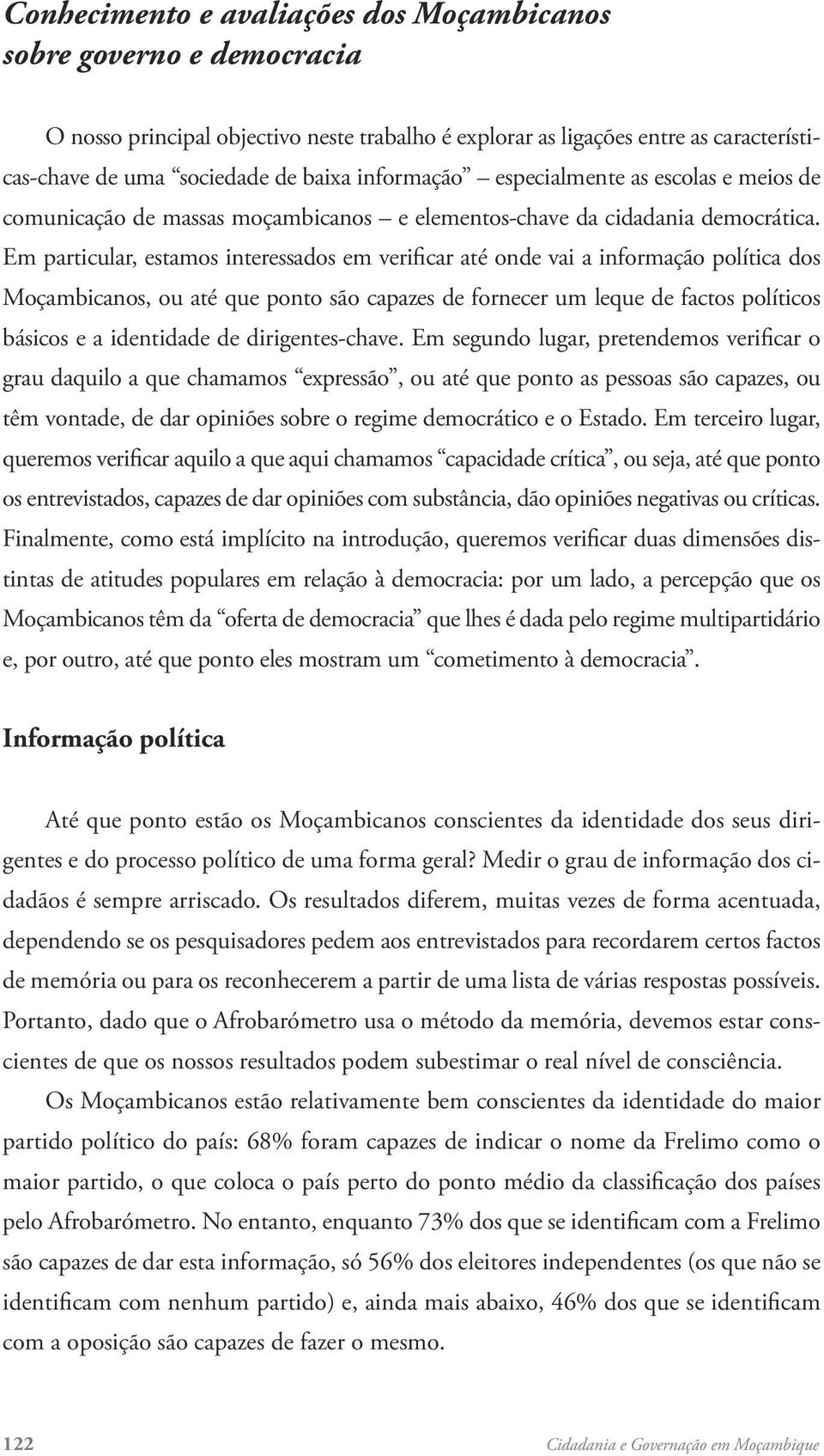 Em particular, estamos interessados em verificar até onde vai a informação política dos Moçambicanos, ou até que ponto são capazes de fornecer um leque de factos políticos básicos e a identidade de