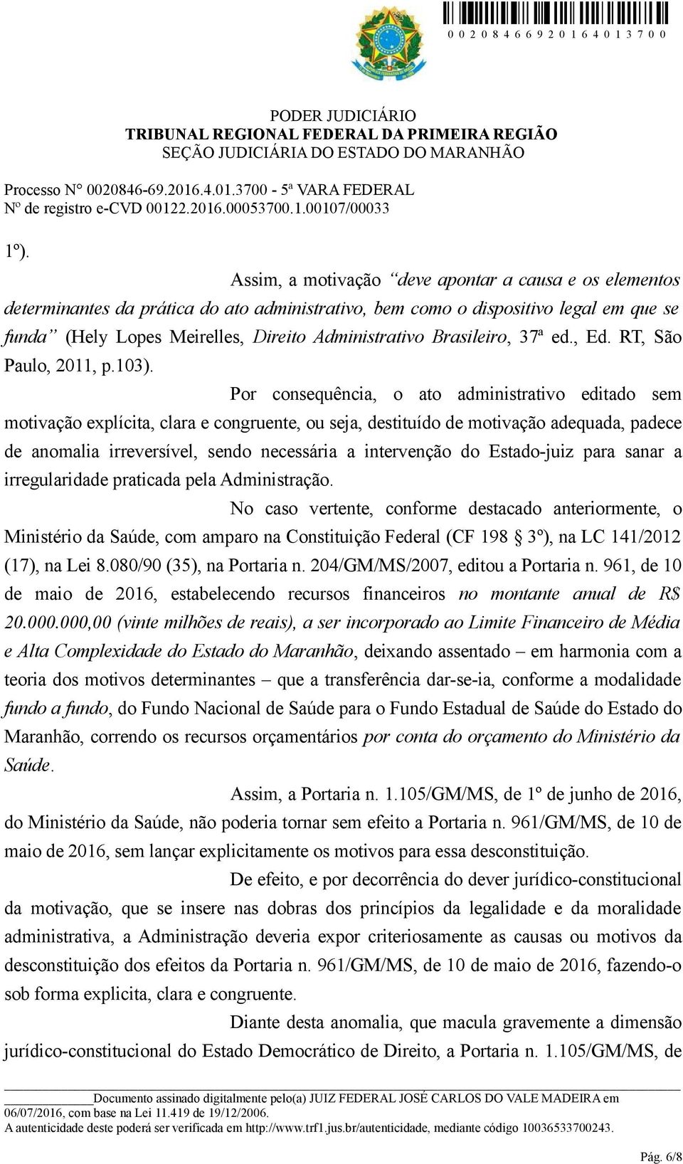 Por consequência, o ato administrativo editado sem motivação explícita, clara e congruente, ou seja, destituído de motivação adequada, padece de anomalia irreversível, sendo necessária a intervenção