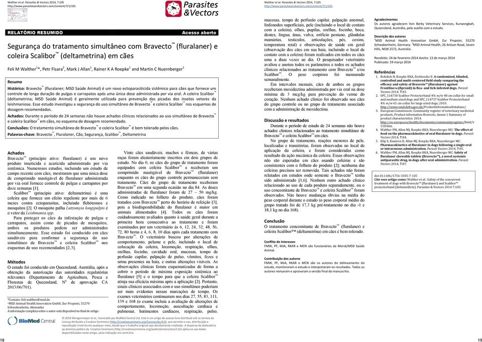 Petr Fisara 2, Mark J Allan 1, Rainer K A Roepke 1 and Martin C Nuernberger 1 Resumo Histórico: Bravecto (fluralaner; MSD Saúde Animal) é um novo ectoparasiticida sistêmico para cães que fornece um