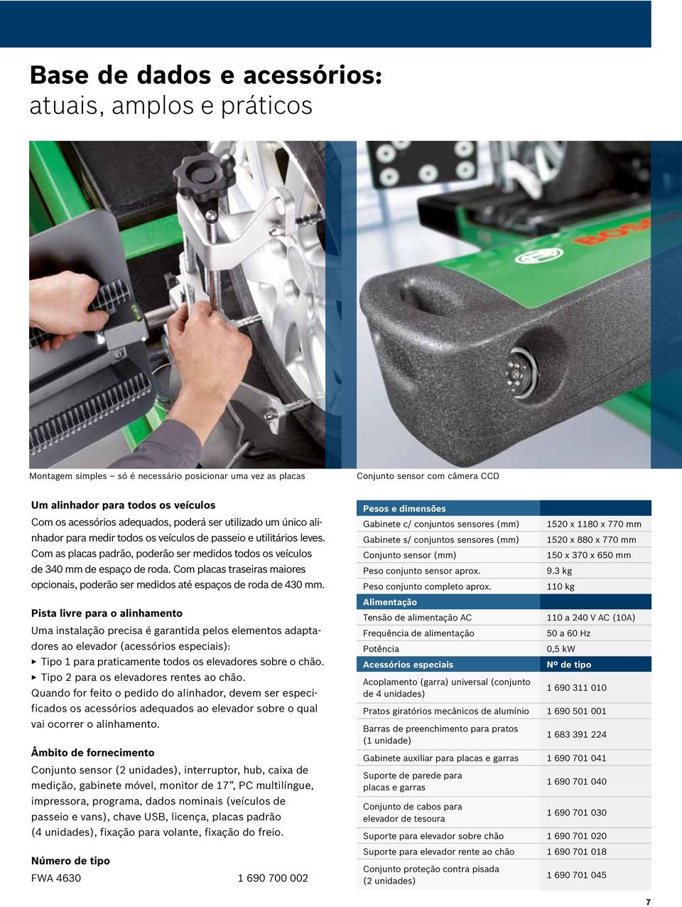 Com as placas padrão, poderão ser medidos todos os veículos de 340 mm de espaço de roda. Com placas traseiras maiores opcionais, poderão ser medidos até espaços de roda de 430 mm.