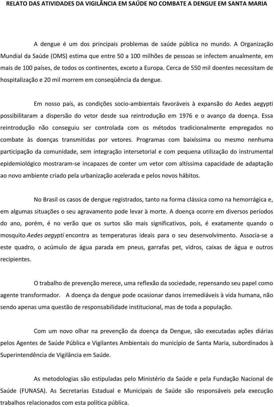 Cerca de 550 mil doentes necessitam de hospitalização e 20 mil morrem em conseqüência da dengue.