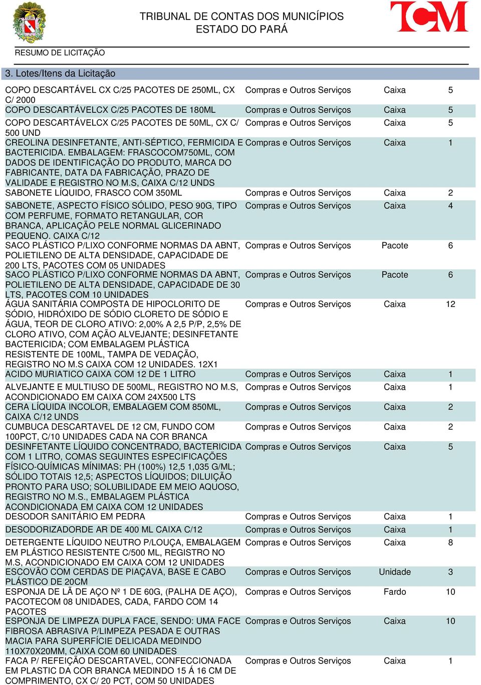 EMBALAGEM: FRASCOCOM750ML, COM DADOS DE IDENTIFICAÇÃO DO PRODUTO, MARCA DO FABRICANTE, DATA DA FABRICAÇÃO, PRAZO DE VALIDADE E REGISTRO NO M.