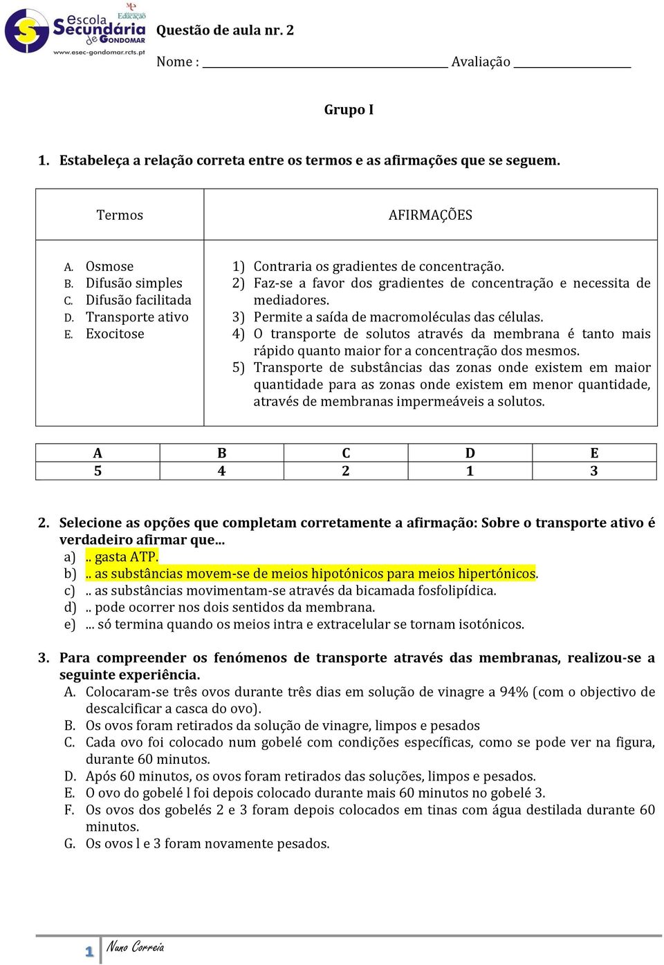 4) O transporte de solutos através da membrana é tanto mais rápido quanto maior for a concentração dos mesmos.