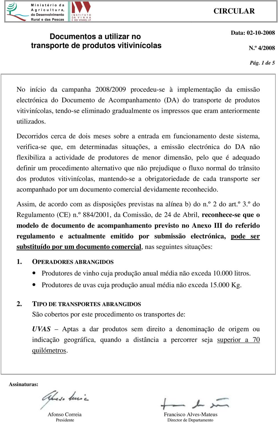 Decorridos cerca de dois meses sobre a entrada em funcionamento deste sistema, verifica-se que, em determinadas situações, a emissão electrónica do DA não flexibiliza a actividade de produtores de