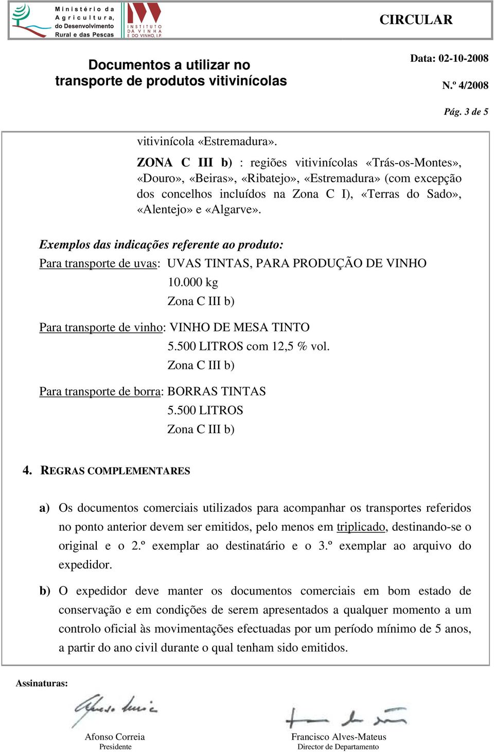 Exemplos das indicações referente ao produto: Para transporte de uvas: UVAS TINTAS, PARA PRODUÇÃO DE VINHO 10.000 kg Para transporte de vinho: VINHO DE MESA TINTO 5.500 LITROS com 12,5 % vol.