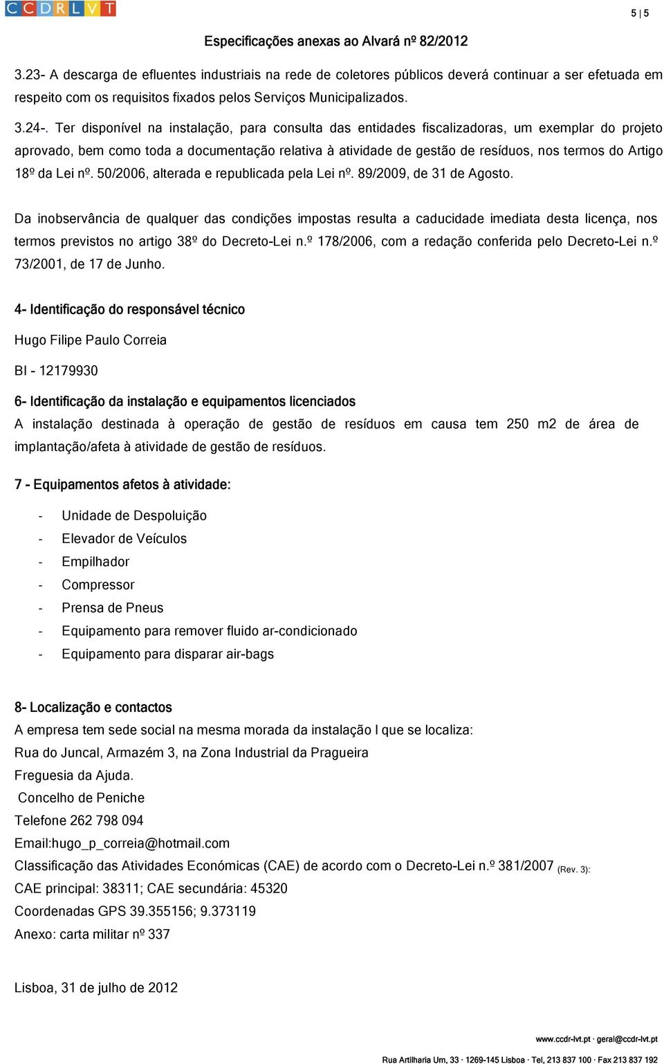 Artigo 18º da Lei nº. 50/2006, alterada e republicada pela Lei nº. 89/2009, de 31 de Agosto.