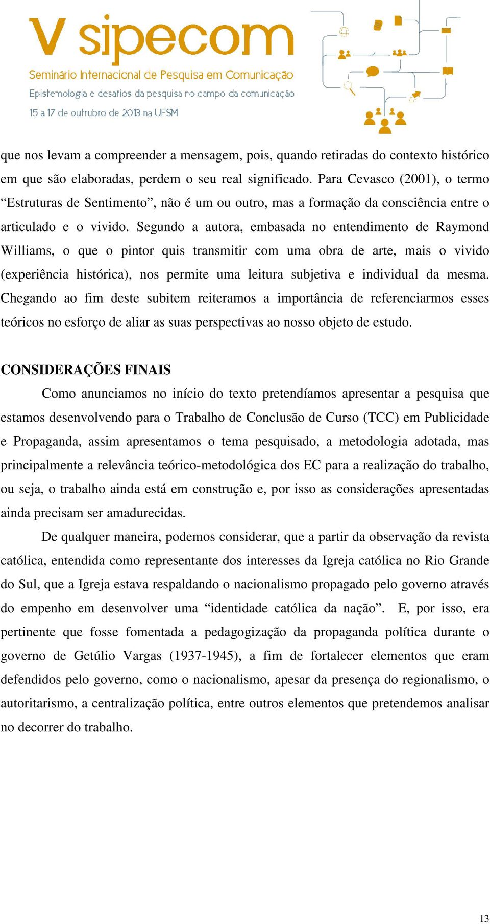 Segundo a autora, embasada no entendimento de Raymond Williams, o que o pintor quis transmitir com uma obra de arte, mais o vivido (experiência histórica), nos permite uma leitura subjetiva e