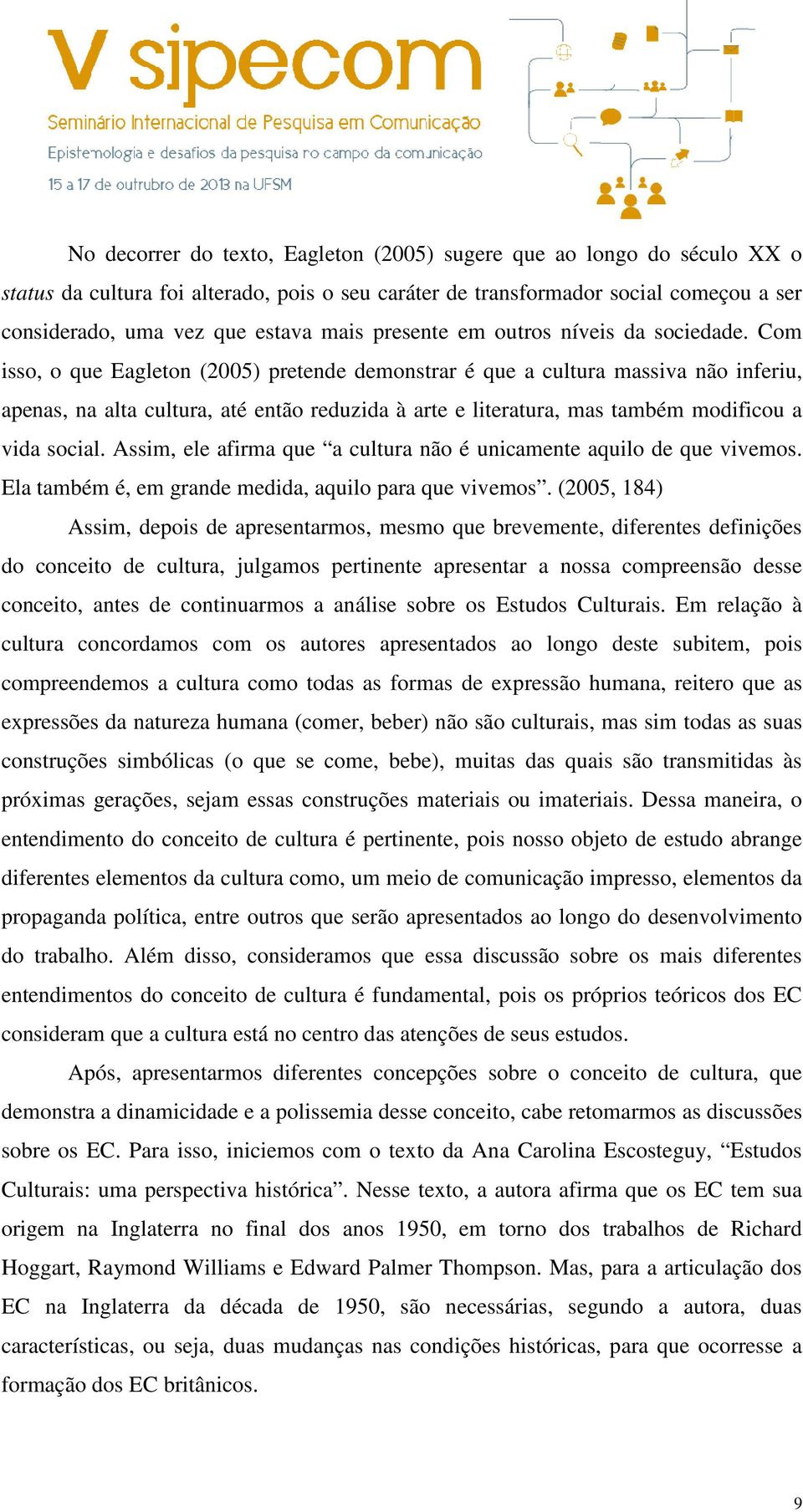 Com isso, o que Eagleton (2005) pretende demonstrar é que a cultura massiva não inferiu, apenas, na alta cultura, até então reduzida à arte e literatura, mas também modificou a vida social.