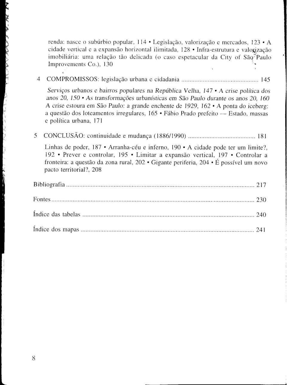 . 4 COMPROMISSOS: legislação urbana e cidadania 145 Serviços urbanos e bairros populares na República Velha, 147 A crise política dos anos 20, 150 As transformações urbanísticas em São Paulo durante